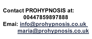 
Contact PROHYPNOSIS at:
              00447859897888
Emai: info@prohypnosis.co.uk 
          maria@prohypnosis.co.uk




